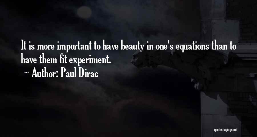 Paul Dirac Quotes: It Is More Important To Have Beauty In One's Equations Than To Have Them Fit Experiment.