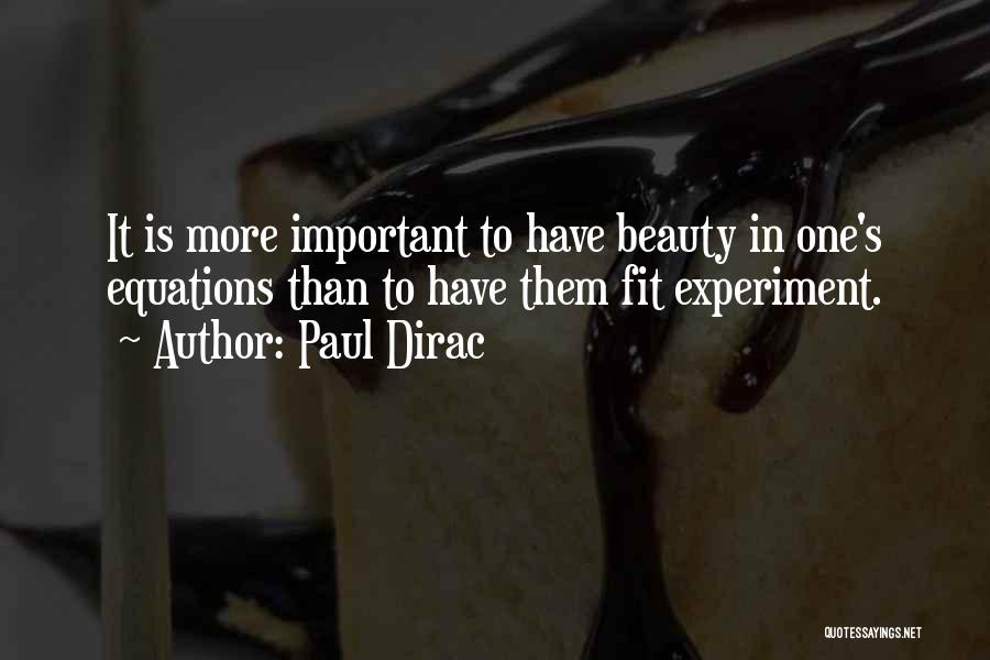 Paul Dirac Quotes: It Is More Important To Have Beauty In One's Equations Than To Have Them Fit Experiment.