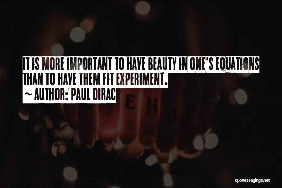 Paul Dirac Quotes: It Is More Important To Have Beauty In One's Equations Than To Have Them Fit Experiment.