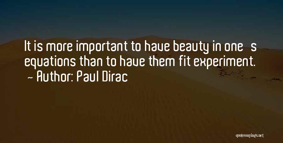 Paul Dirac Quotes: It Is More Important To Have Beauty In One's Equations Than To Have Them Fit Experiment.