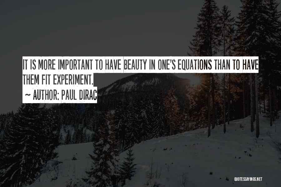 Paul Dirac Quotes: It Is More Important To Have Beauty In One's Equations Than To Have Them Fit Experiment.