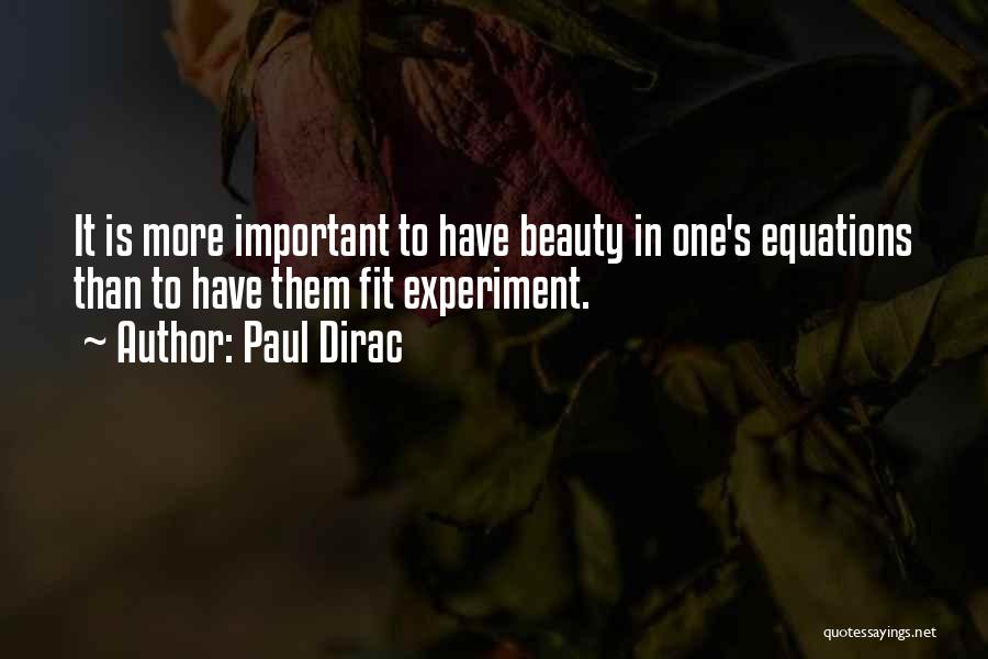 Paul Dirac Quotes: It Is More Important To Have Beauty In One's Equations Than To Have Them Fit Experiment.