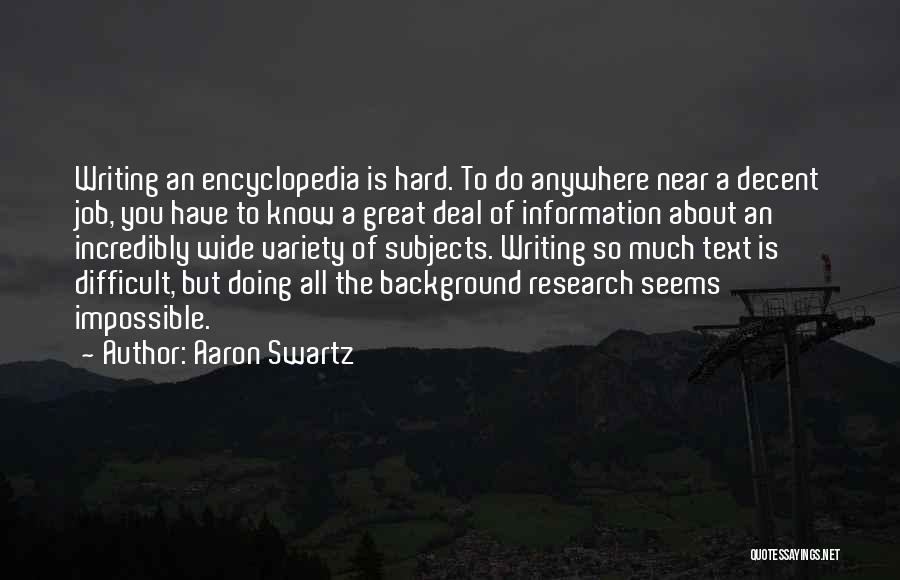 Aaron Swartz Quotes: Writing An Encyclopedia Is Hard. To Do Anywhere Near A Decent Job, You Have To Know A Great Deal Of