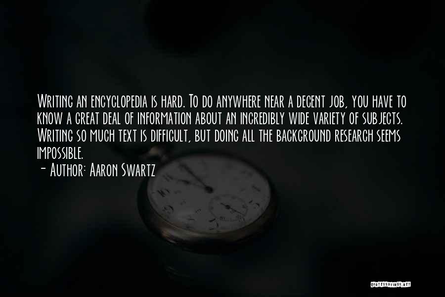 Aaron Swartz Quotes: Writing An Encyclopedia Is Hard. To Do Anywhere Near A Decent Job, You Have To Know A Great Deal Of