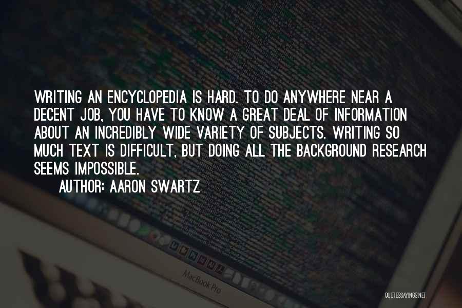 Aaron Swartz Quotes: Writing An Encyclopedia Is Hard. To Do Anywhere Near A Decent Job, You Have To Know A Great Deal Of