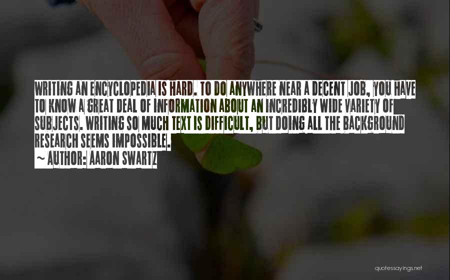 Aaron Swartz Quotes: Writing An Encyclopedia Is Hard. To Do Anywhere Near A Decent Job, You Have To Know A Great Deal Of