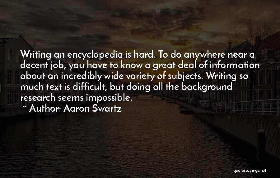 Aaron Swartz Quotes: Writing An Encyclopedia Is Hard. To Do Anywhere Near A Decent Job, You Have To Know A Great Deal Of