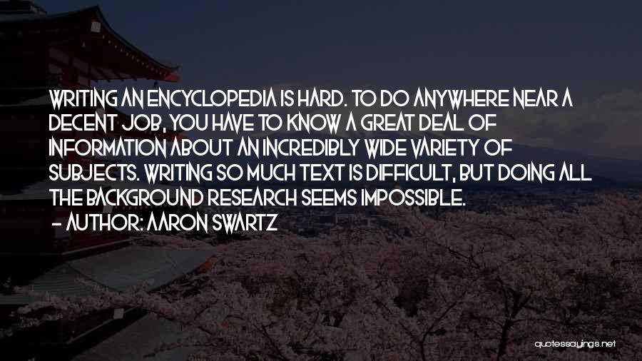 Aaron Swartz Quotes: Writing An Encyclopedia Is Hard. To Do Anywhere Near A Decent Job, You Have To Know A Great Deal Of