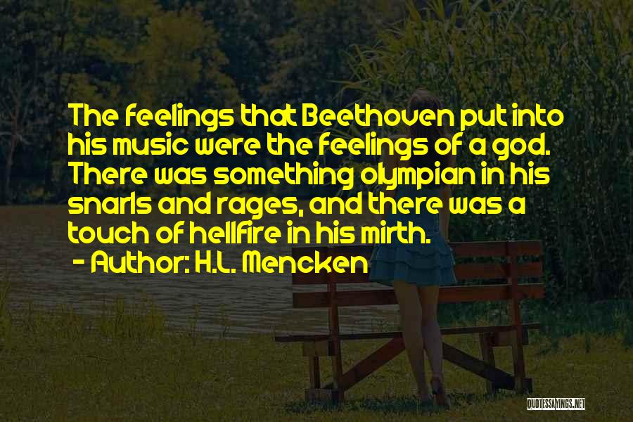 H.L. Mencken Quotes: The Feelings That Beethoven Put Into His Music Were The Feelings Of A God. There Was Something Olympian In His