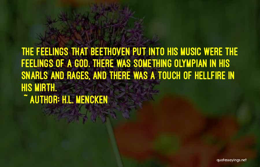 H.L. Mencken Quotes: The Feelings That Beethoven Put Into His Music Were The Feelings Of A God. There Was Something Olympian In His