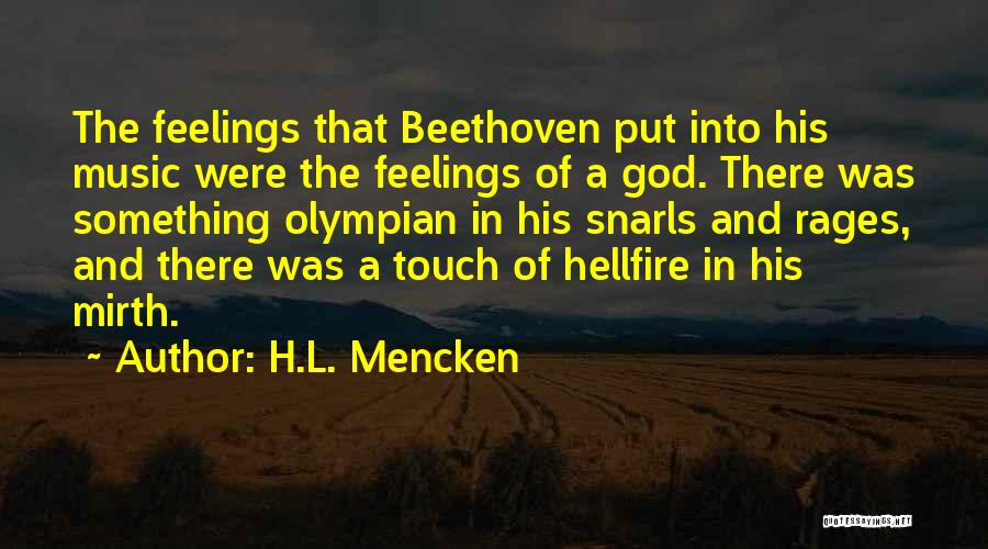 H.L. Mencken Quotes: The Feelings That Beethoven Put Into His Music Were The Feelings Of A God. There Was Something Olympian In His