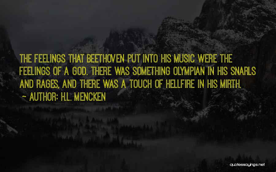 H.L. Mencken Quotes: The Feelings That Beethoven Put Into His Music Were The Feelings Of A God. There Was Something Olympian In His