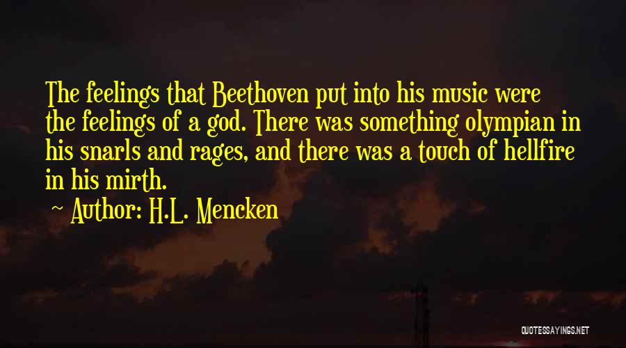 H.L. Mencken Quotes: The Feelings That Beethoven Put Into His Music Were The Feelings Of A God. There Was Something Olympian In His