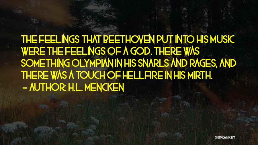 H.L. Mencken Quotes: The Feelings That Beethoven Put Into His Music Were The Feelings Of A God. There Was Something Olympian In His