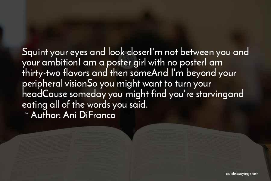 Ani DiFranco Quotes: Squint Your Eyes And Look Closeri'm Not Between You And Your Ambitioni Am A Poster Girl With No Posteri Am