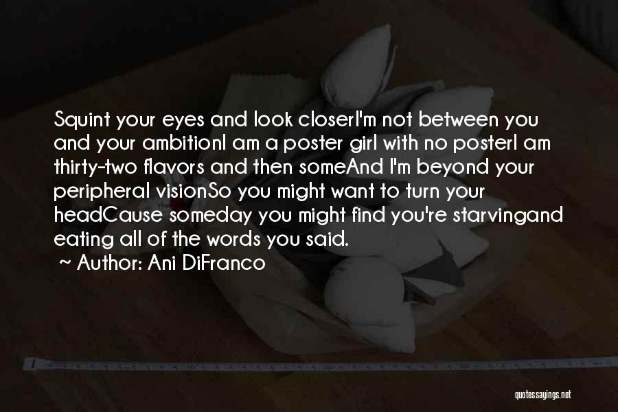 Ani DiFranco Quotes: Squint Your Eyes And Look Closeri'm Not Between You And Your Ambitioni Am A Poster Girl With No Posteri Am