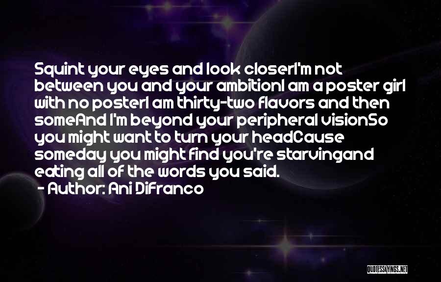 Ani DiFranco Quotes: Squint Your Eyes And Look Closeri'm Not Between You And Your Ambitioni Am A Poster Girl With No Posteri Am