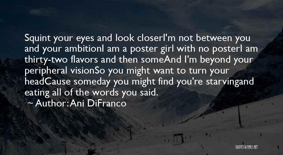 Ani DiFranco Quotes: Squint Your Eyes And Look Closeri'm Not Between You And Your Ambitioni Am A Poster Girl With No Posteri Am