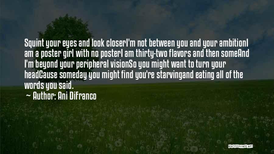 Ani DiFranco Quotes: Squint Your Eyes And Look Closeri'm Not Between You And Your Ambitioni Am A Poster Girl With No Posteri Am