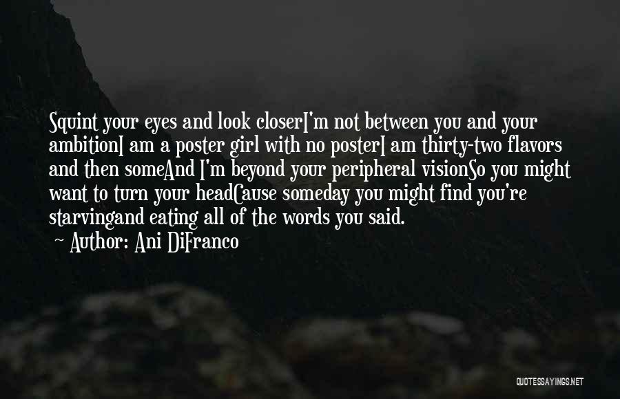 Ani DiFranco Quotes: Squint Your Eyes And Look Closeri'm Not Between You And Your Ambitioni Am A Poster Girl With No Posteri Am