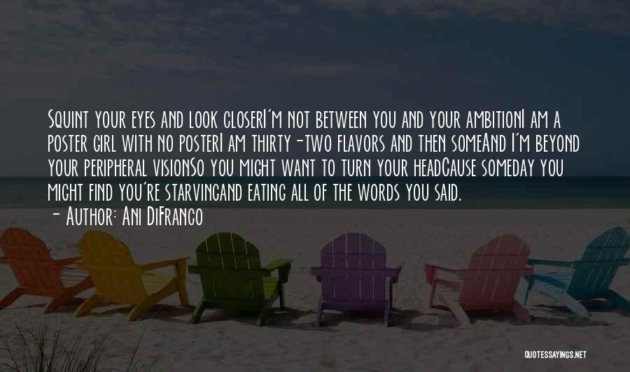 Ani DiFranco Quotes: Squint Your Eyes And Look Closeri'm Not Between You And Your Ambitioni Am A Poster Girl With No Posteri Am