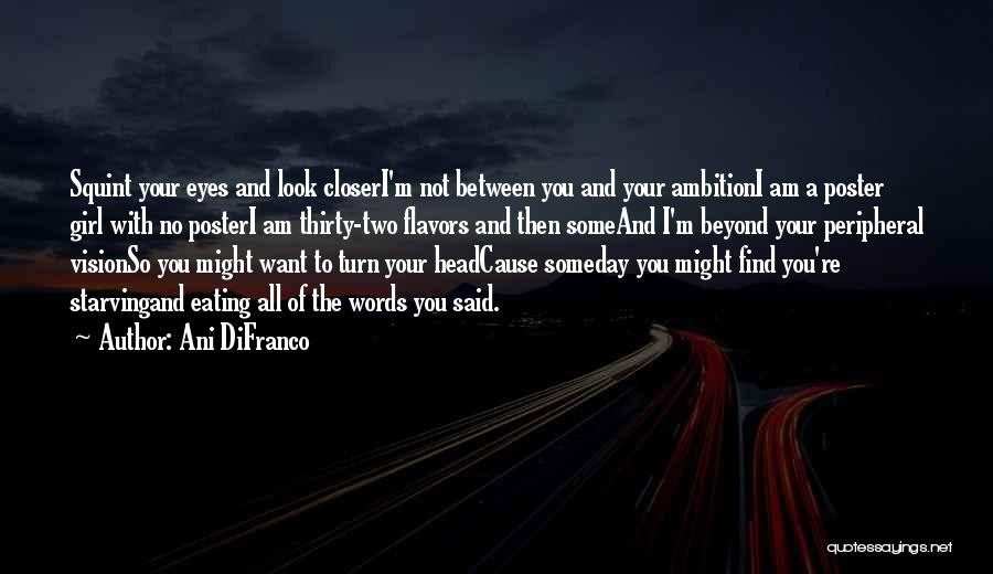 Ani DiFranco Quotes: Squint Your Eyes And Look Closeri'm Not Between You And Your Ambitioni Am A Poster Girl With No Posteri Am