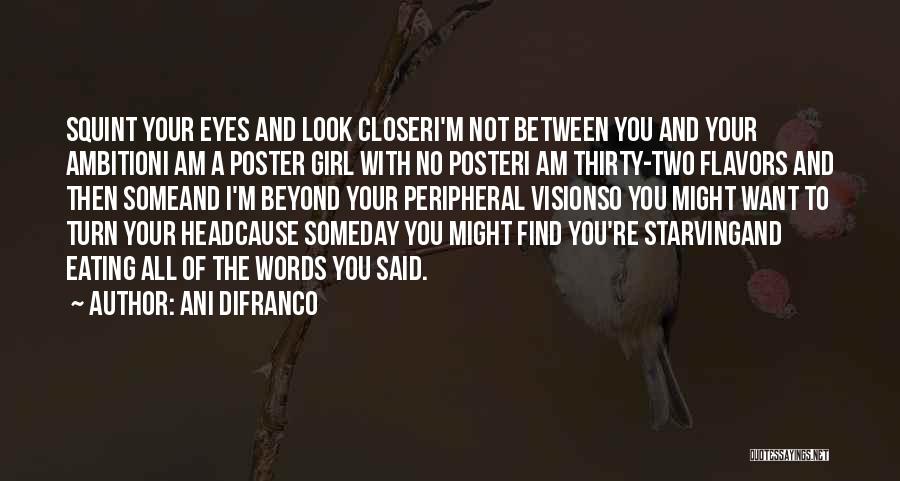 Ani DiFranco Quotes: Squint Your Eyes And Look Closeri'm Not Between You And Your Ambitioni Am A Poster Girl With No Posteri Am