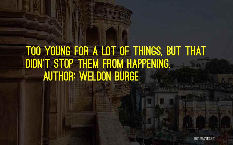 Weldon Burge Quotes: Too Young For A Lot Of Things, But That Didn't Stop Them From Happening.