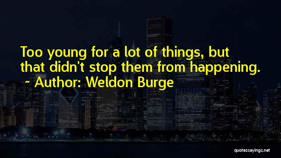 Weldon Burge Quotes: Too Young For A Lot Of Things, But That Didn't Stop Them From Happening.
