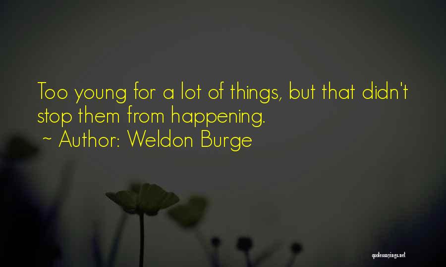 Weldon Burge Quotes: Too Young For A Lot Of Things, But That Didn't Stop Them From Happening.