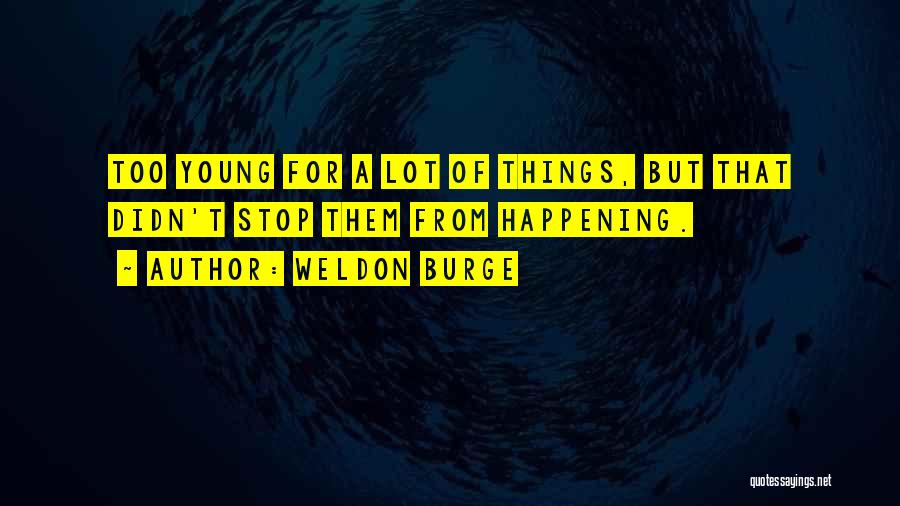 Weldon Burge Quotes: Too Young For A Lot Of Things, But That Didn't Stop Them From Happening.