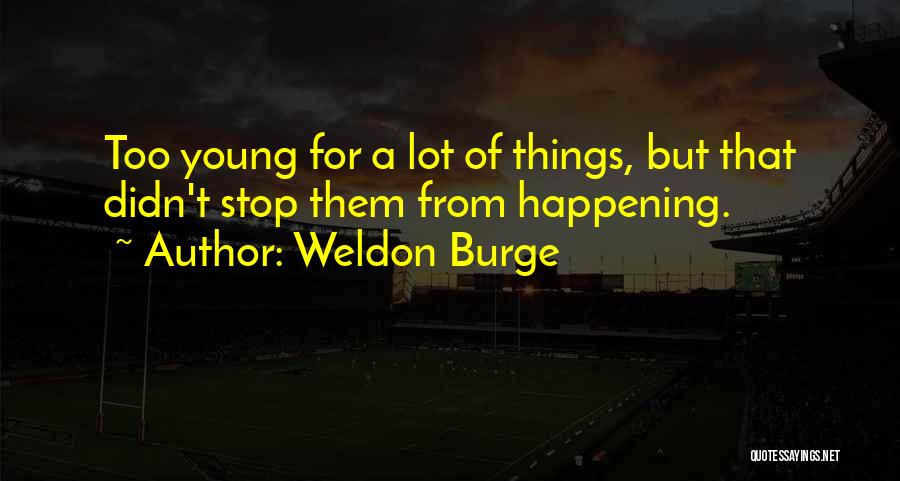 Weldon Burge Quotes: Too Young For A Lot Of Things, But That Didn't Stop Them From Happening.