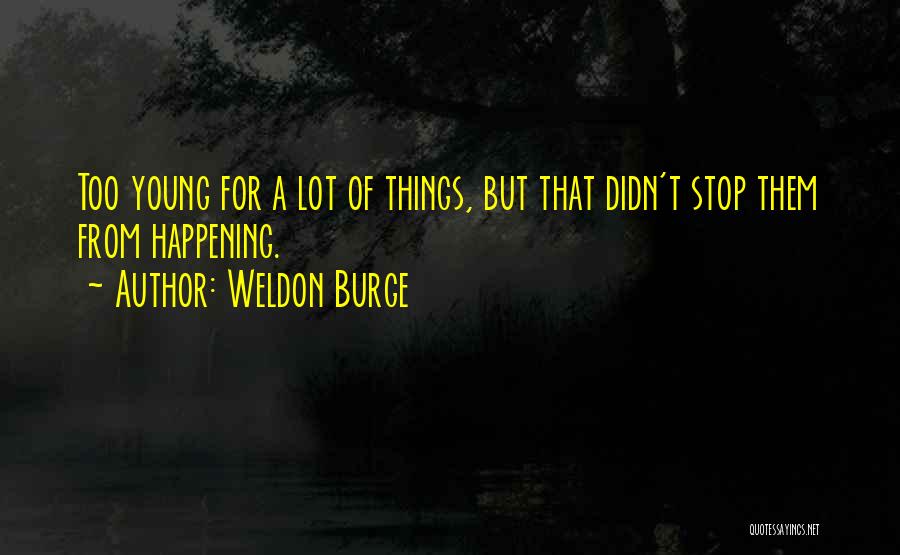 Weldon Burge Quotes: Too Young For A Lot Of Things, But That Didn't Stop Them From Happening.