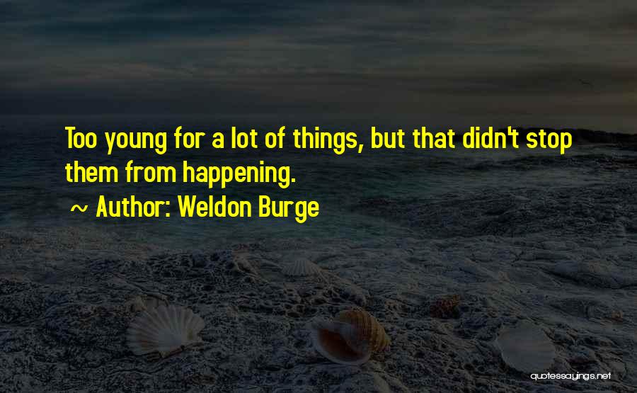 Weldon Burge Quotes: Too Young For A Lot Of Things, But That Didn't Stop Them From Happening.