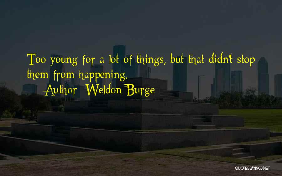 Weldon Burge Quotes: Too Young For A Lot Of Things, But That Didn't Stop Them From Happening.