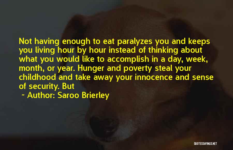 Saroo Brierley Quotes: Not Having Enough To Eat Paralyzes You And Keeps You Living Hour By Hour Instead Of Thinking About What You