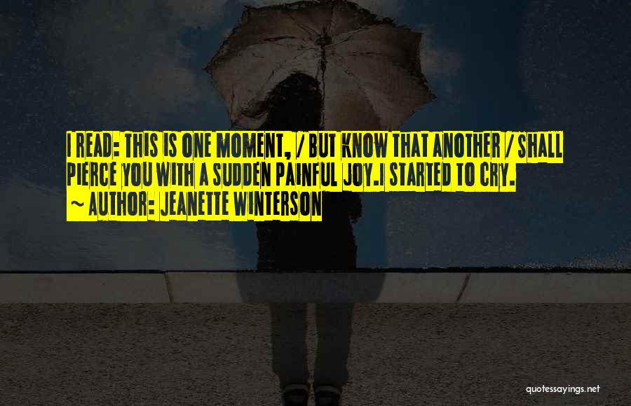 Jeanette Winterson Quotes: I Read: This Is One Moment, / But Know That Another / Shall Pierce You With A Sudden Painful Joy.i