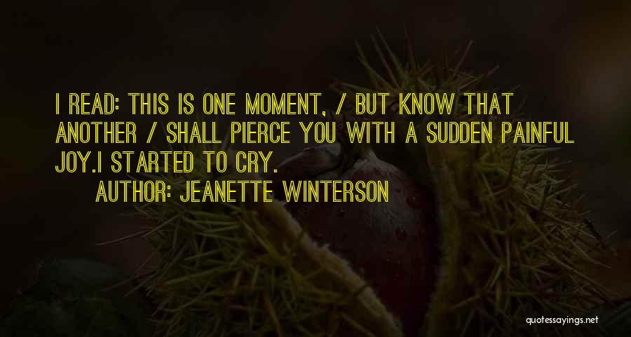 Jeanette Winterson Quotes: I Read: This Is One Moment, / But Know That Another / Shall Pierce You With A Sudden Painful Joy.i