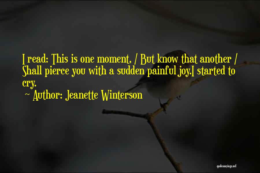 Jeanette Winterson Quotes: I Read: This Is One Moment, / But Know That Another / Shall Pierce You With A Sudden Painful Joy.i