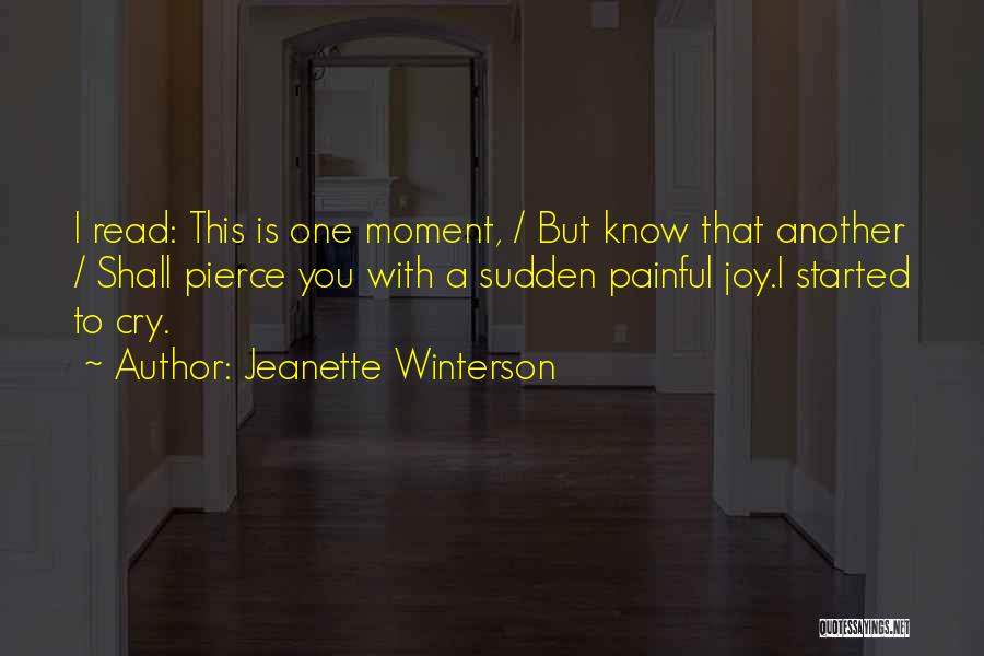 Jeanette Winterson Quotes: I Read: This Is One Moment, / But Know That Another / Shall Pierce You With A Sudden Painful Joy.i