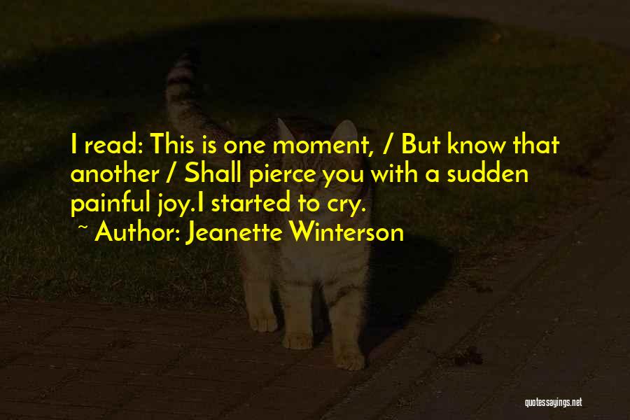 Jeanette Winterson Quotes: I Read: This Is One Moment, / But Know That Another / Shall Pierce You With A Sudden Painful Joy.i