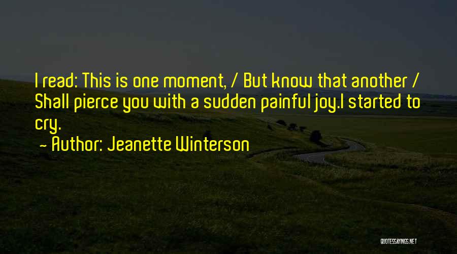 Jeanette Winterson Quotes: I Read: This Is One Moment, / But Know That Another / Shall Pierce You With A Sudden Painful Joy.i