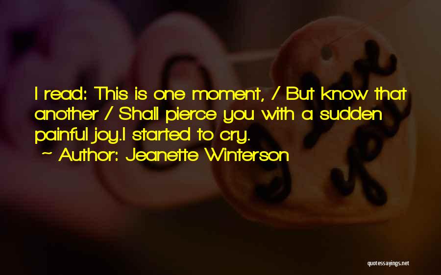 Jeanette Winterson Quotes: I Read: This Is One Moment, / But Know That Another / Shall Pierce You With A Sudden Painful Joy.i