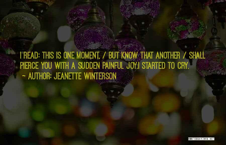 Jeanette Winterson Quotes: I Read: This Is One Moment, / But Know That Another / Shall Pierce You With A Sudden Painful Joy.i