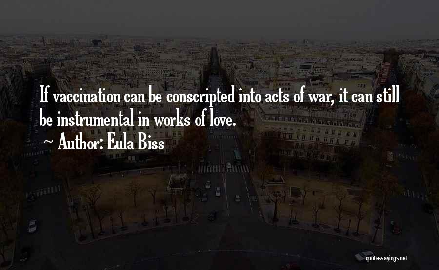 Eula Biss Quotes: If Vaccination Can Be Conscripted Into Acts Of War, It Can Still Be Instrumental In Works Of Love.