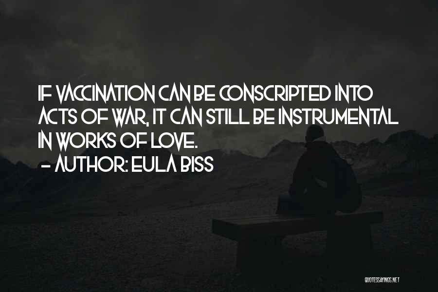 Eula Biss Quotes: If Vaccination Can Be Conscripted Into Acts Of War, It Can Still Be Instrumental In Works Of Love.