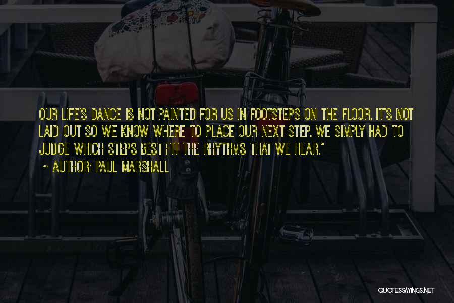 Paul Marshall Quotes: Our Life's Dance Is Not Painted For Us In Footsteps On The Floor. It's Not Laid Out So We Know
