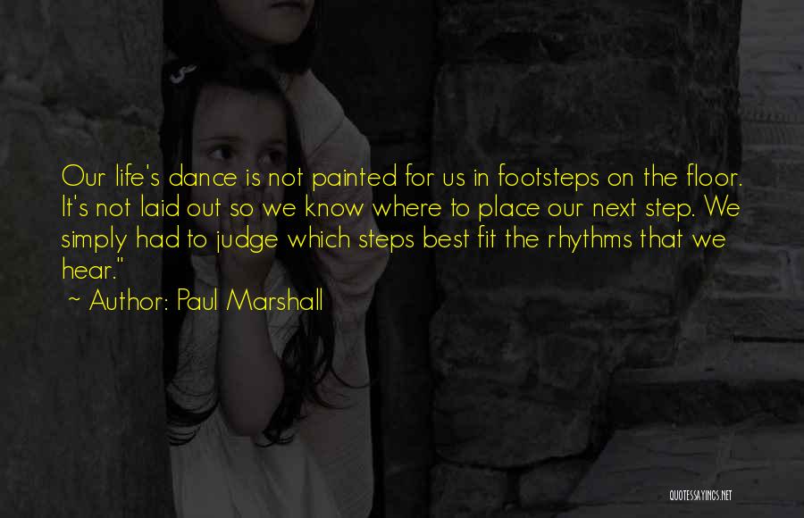 Paul Marshall Quotes: Our Life's Dance Is Not Painted For Us In Footsteps On The Floor. It's Not Laid Out So We Know