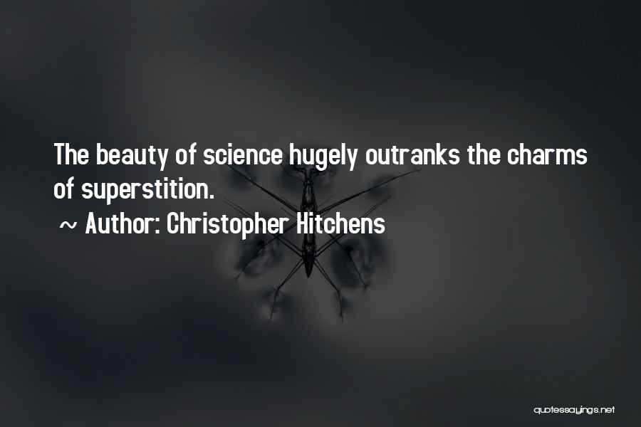 Christopher Hitchens Quotes: The Beauty Of Science Hugely Outranks The Charms Of Superstition.