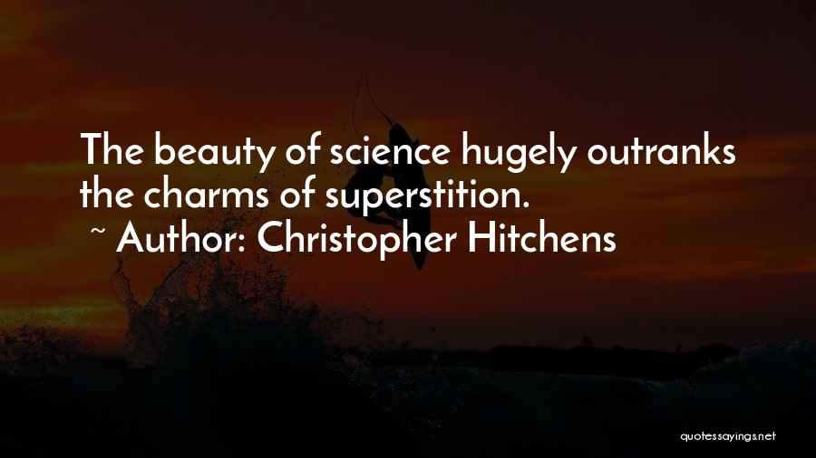 Christopher Hitchens Quotes: The Beauty Of Science Hugely Outranks The Charms Of Superstition.